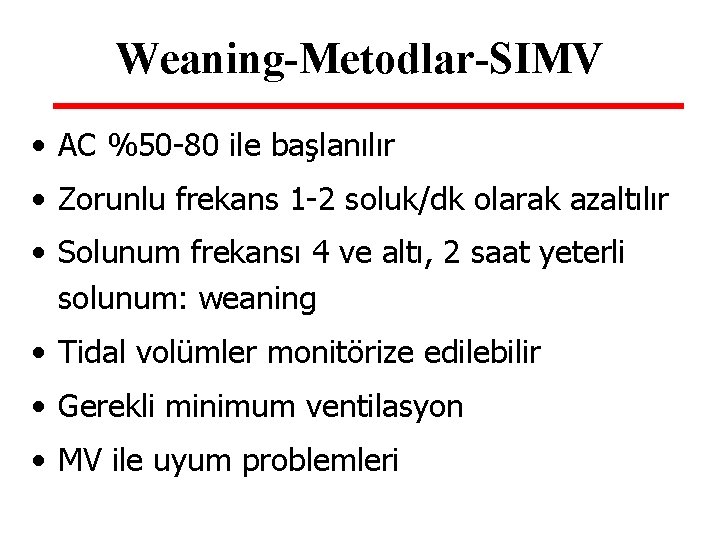 Weaning-Metodlar-SIMV • AC %50 -80 ile başlanılır • Zorunlu frekans 1 -2 soluk/dk olarak