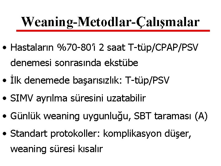 Weaning-Metodlar-Çalışmalar • Hastaların %70 -80’i 2 saat T-tüp/CPAP/PSV denemesi sonrasında ekstübe • İlk denemede