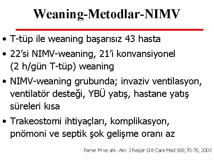 Weaning-Metodlar-NIMV • T-tüp ile weaning başarısız 43 hasta • 22’si NIMV-weaning, 21’i konvansiyonel (2