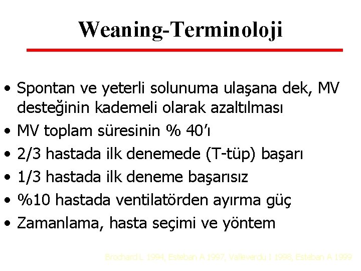 Weaning-Terminoloji • Spontan ve yeterli solunuma ulaşana dek, MV desteğinin kademeli olarak azaltılması •