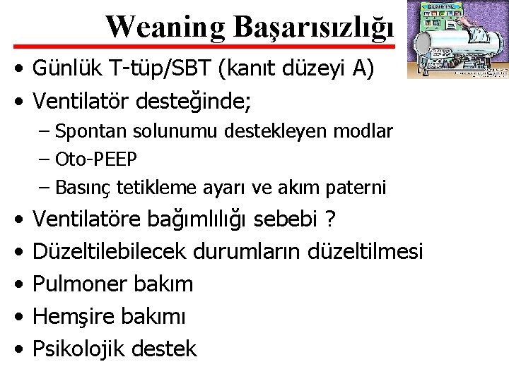 Weaning Başarısızlığı • Günlük T-tüp/SBT (kanıt düzeyi A) • Ventilatör desteğinde; – Spontan solunumu Weaning Başarısızlığı • Günlük T-tüp/SBT (kanıt düzeyi A) • Ventilatör desteğinde; – Spontan solunumu
