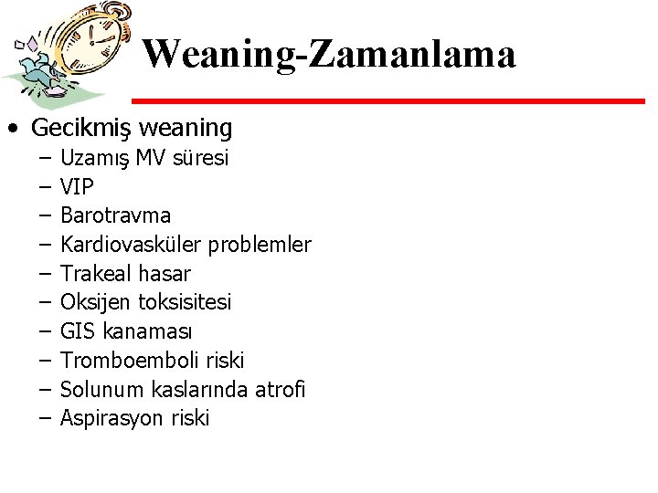 Weaning-Zamanlama • Gecikmiş weaning – – – – – Uzamış MV süresi VIP Barotravma