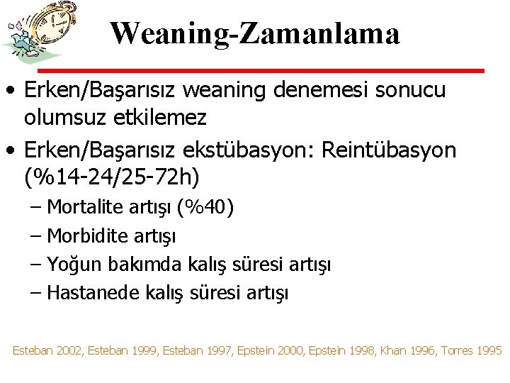 Weaning-Zamanlama • Erken/Başarısız weaning denemesi sonucu olumsuz etkilemez • Erken/Başarısız ekstübasyon: Reintübasyon (%14 -24/25