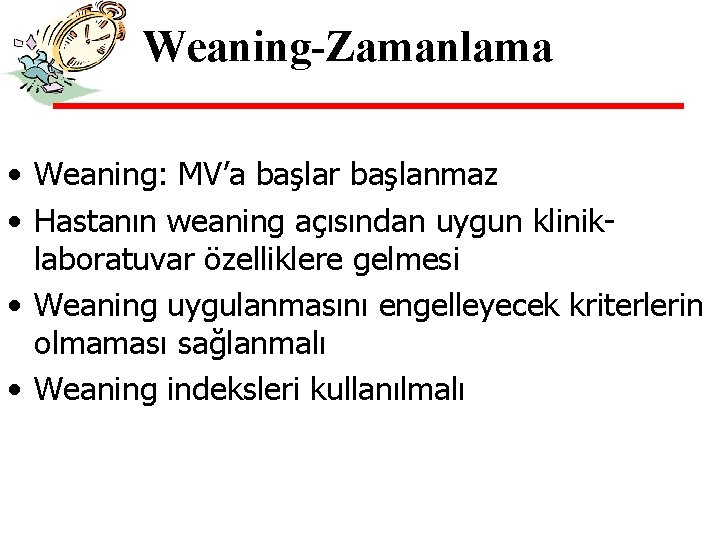 Weaning-Zamanlama • Weaning: MV’a başlar başlanmaz • Hastanın weaning açısından uygun kliniklaboratuvar özelliklere gelmesi