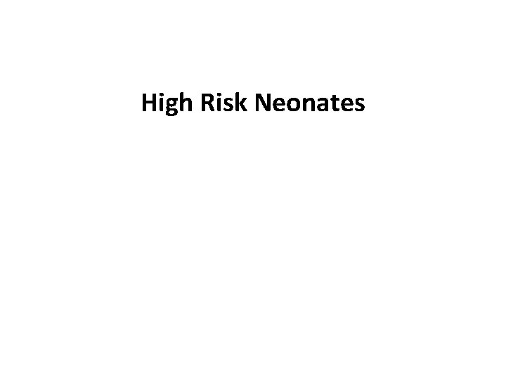High Risk Neonates High Risk Neonates