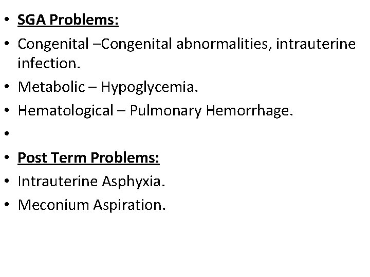 • SGA Problems: • Congenital –Congenital abnormalities, intrauterine infection. • Metabolic – Hypoglycemia. • SGA Problems: • Congenital –Congenital abnormalities, intrauterine infection. • Metabolic – Hypoglycemia.