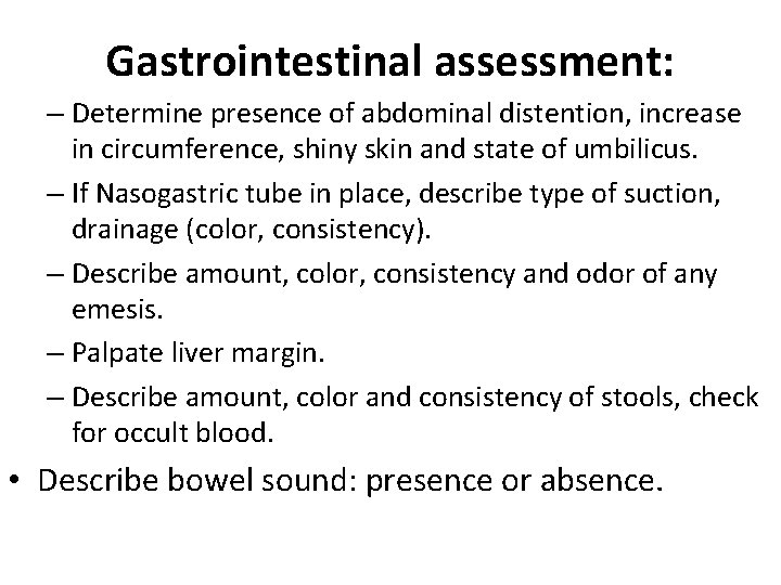 Gastrointestinal assessment: – Determine presence of abdominal distention, increase in circumference, shiny skin and Gastrointestinal assessment: – Determine presence of abdominal distention, increase in circumference, shiny skin and
