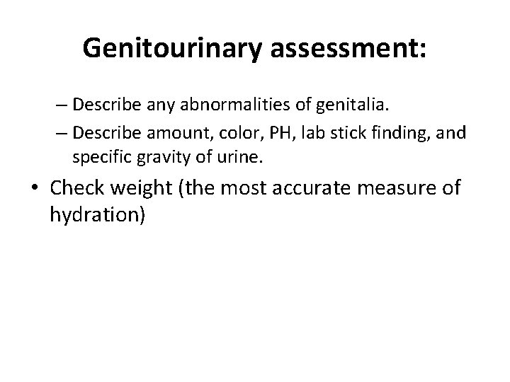 Genitourinary assessment: – Describe any abnormalities of genitalia. – Describe amount, color, PH, lab Genitourinary assessment: – Describe any abnormalities of genitalia. – Describe amount, color, PH, lab