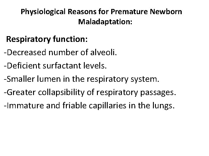 Physiological Reasons for Premature Newborn Maladaptation: Respiratory function: -Decreased number of alveoli. -Deficient surfactant Physiological Reasons for Premature Newborn Maladaptation: Respiratory function: -Decreased number of alveoli. -Deficient surfactant