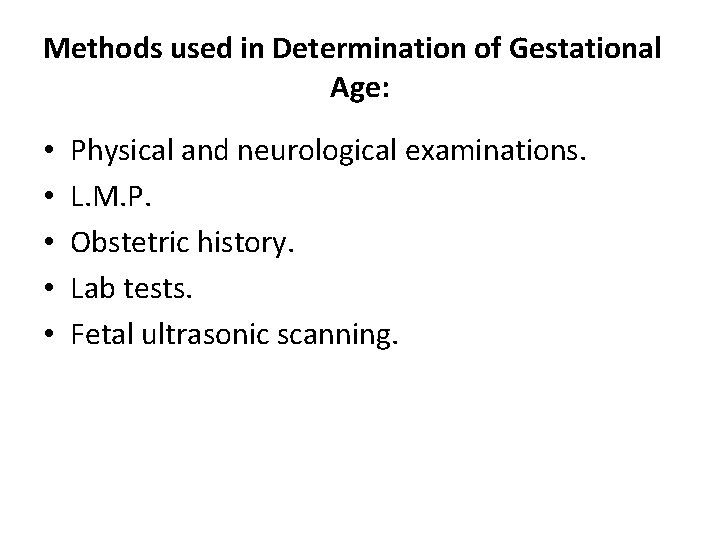 Methods used in Determination of Gestational Age: • • • Physical and neurological examinations. Methods used in Determination of Gestational Age: • • • Physical and neurological examinations.