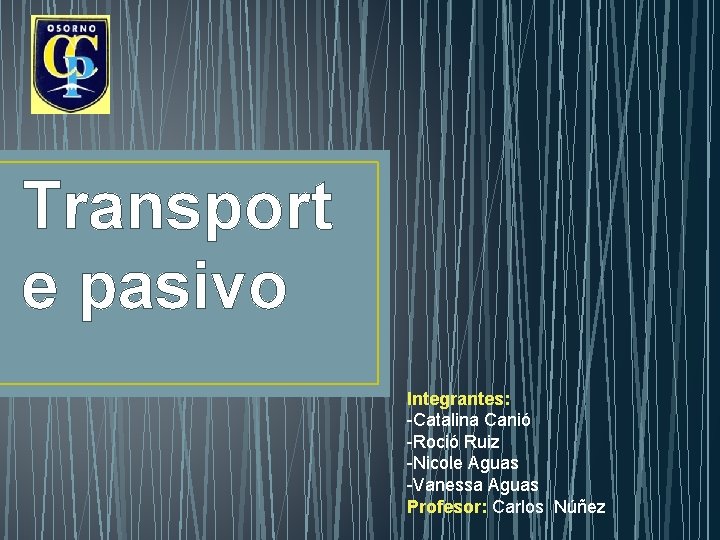 Transport e pasivo Integrantes: -Catalina Canió -Roció Ruiz -Nicole Aguas -Vanessa Aguas Profesor: Carlos