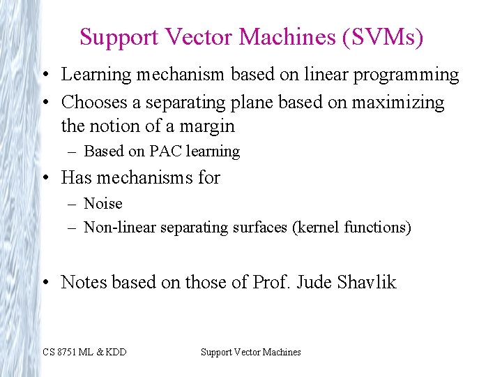 Support Vector Machines (SVMs) • Learning mechanism based on linear programming • Chooses a