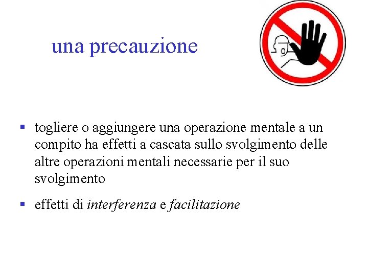 una precauzione § togliere o aggiungere una operazione mentale a un compito ha effetti