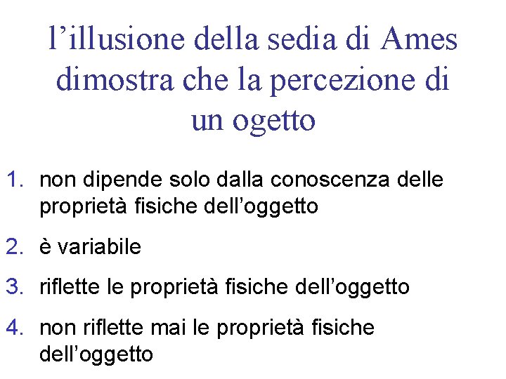l’illusione della sedia di Ames dimostra che la percezione di un ogetto 1. non