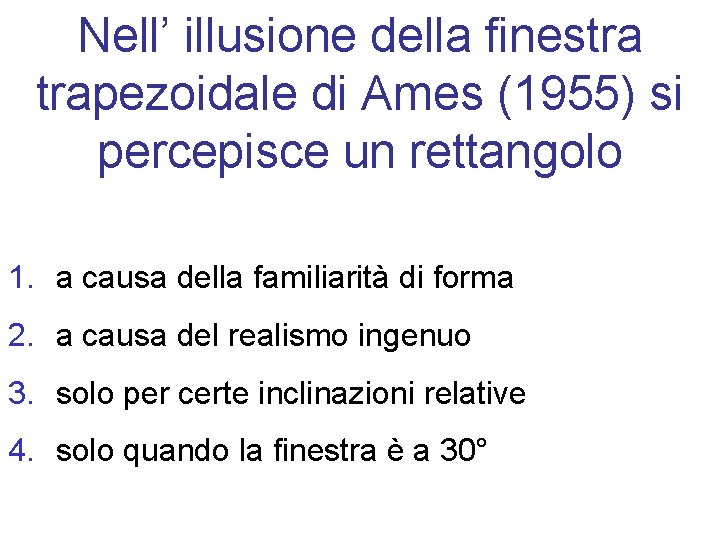 Nell’ illusione della finestra trapezoidale di Ames (1955) si percepisce un rettangolo 1. a