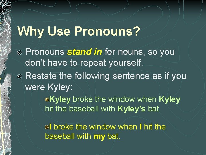 Why Use Pronouns? Pronouns stand in for nouns, so you don’t have to repeat