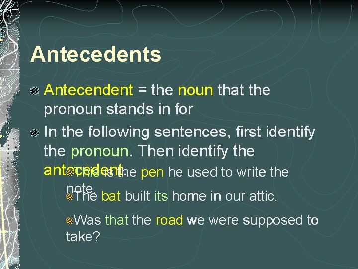 Antecedents Antecendent = the noun that the pronoun stands in for In the following