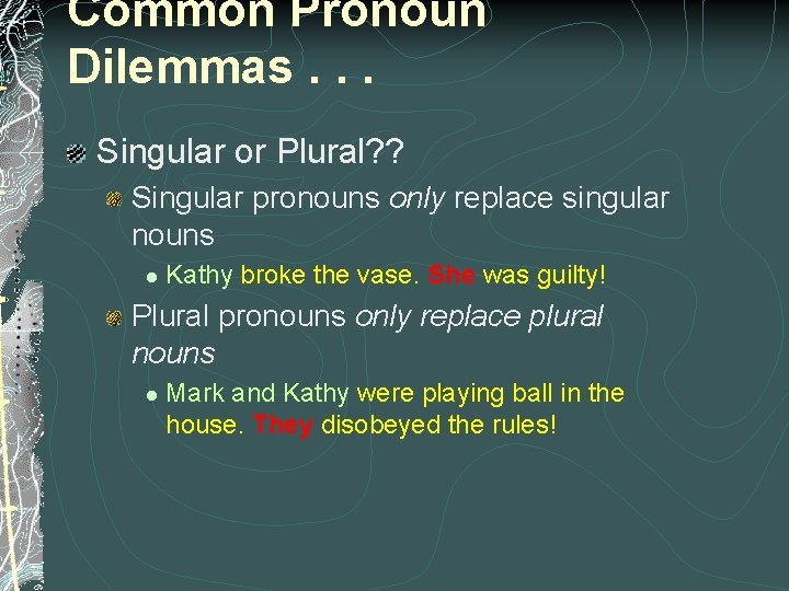 Common Pronoun Dilemmas. . . Singular or Plural? ? Singular pronouns only replace singular