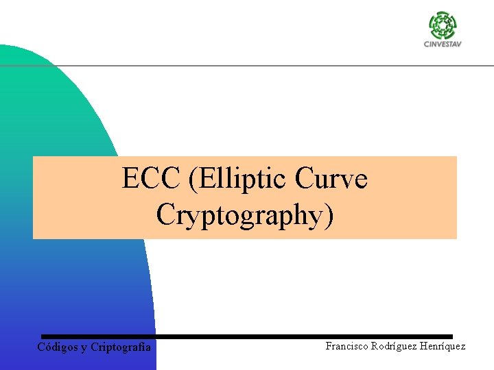 ECC (Elliptic Curve Cryptography) Códigos y Criptografía Francisco Rodríguez Henríquez 