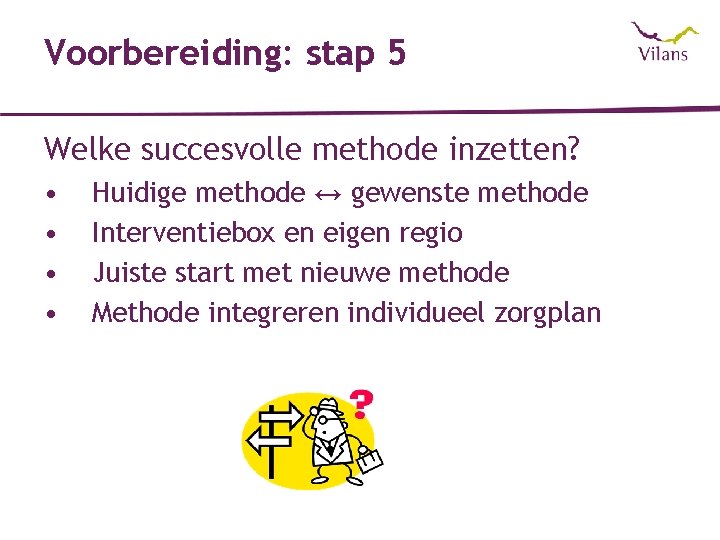 Voorbereiding: stap 5 Welke succesvolle methode inzetten? • • Huidige methode ↔ gewenste methode