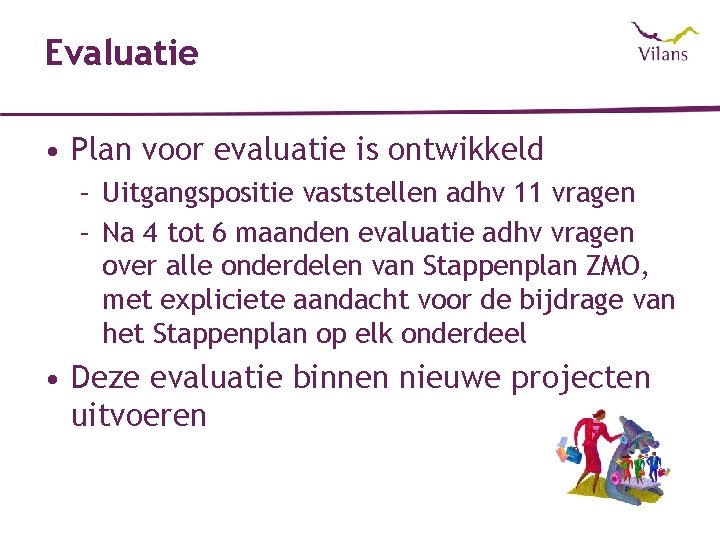 Evaluatie • Plan voor evaluatie is ontwikkeld – Uitgangspositie vaststellen adhv 11 vragen –