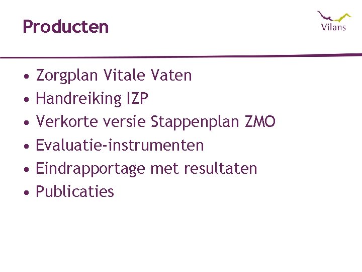 Producten • • • Zorgplan Vitale Vaten Handreiking IZP Verkorte versie Stappenplan ZMO Evaluatie-instrumenten