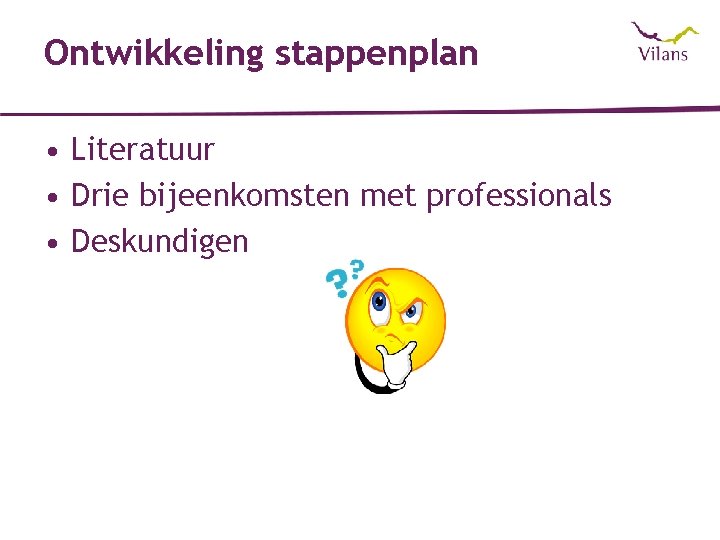 Ontwikkeling stappenplan • Literatuur • Drie bijeenkomsten met professionals • Deskundigen 