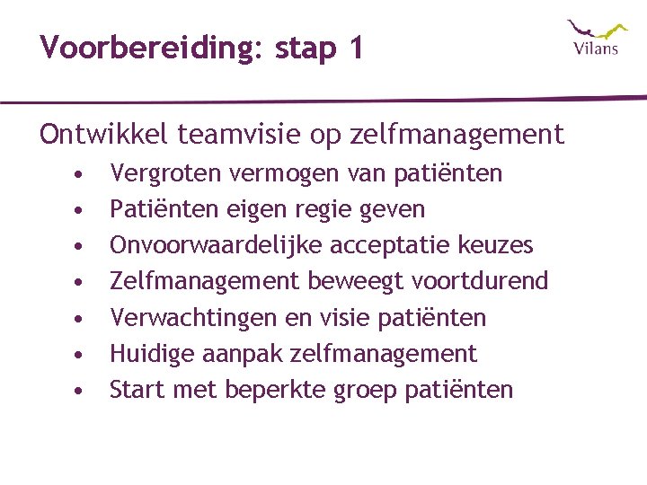 Voorbereiding: stap 1 Ontwikkel teamvisie op zelfmanagement • • Vergroten vermogen van patiënten Patiënten