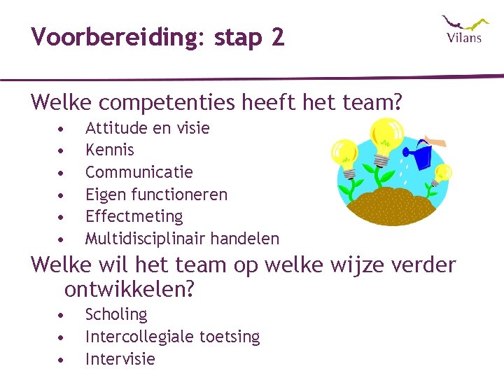 Voorbereiding: stap 2 Welke competenties heeft het team? • • • Attitude en visie