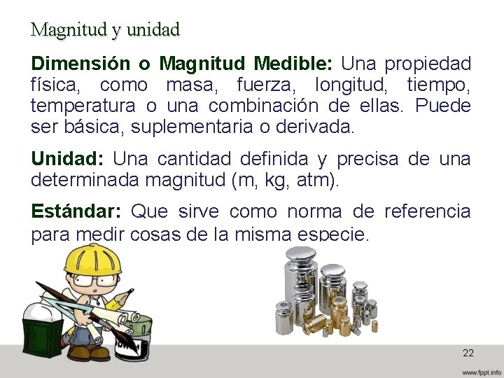 Magnitud y unidad Dimensión o Magnitud Medible: Una propiedad física, como masa, fuerza, longitud,