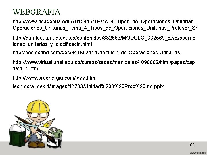 WEBGRAFIA http: //www. academia. edu/7012415/TEMA_4_Tipos_de_Operaciones_Unitarias_Tema_4_Tipos_de_Operaciones_Unitarias_Profesor_Sr http: //datateca. unad. edu. co/contenidos/332569/MODULO_332569_EXE/operac iones_unitarias_y_clasificacin. html https: //es.