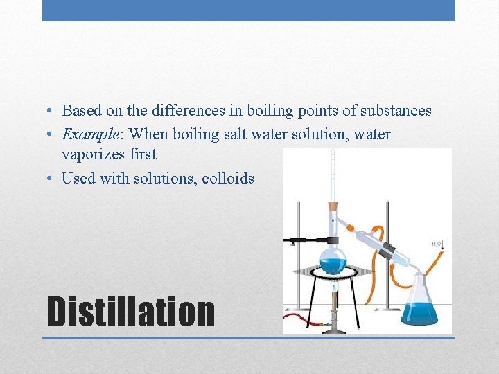  • Based on the differences in boiling points of substances • Example: When
