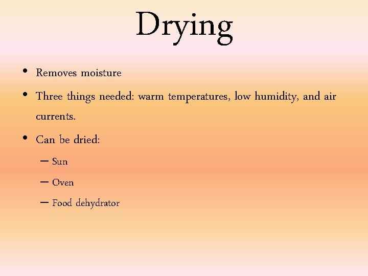 Drying • Removes moisture • Three things needed: warm temperatures, low humidity, and air