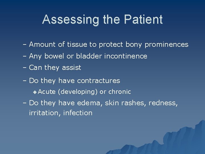 Assessing the Patient – Amount of tissue to protect bony prominences – Any bowel