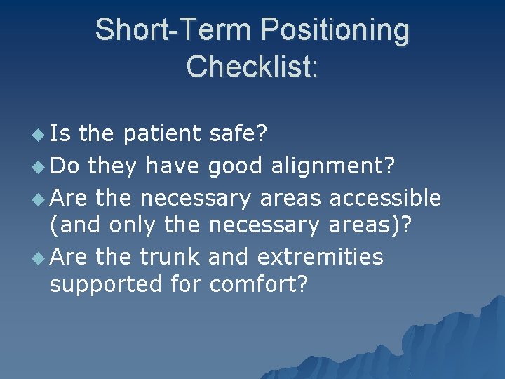 Short-Term Positioning Checklist: u Is the patient safe? u Do they have good alignment?