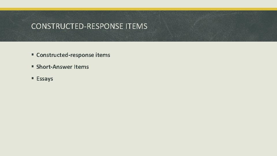 CONSTRUCTED-RESPONSE ITEMS § Constructed-response items § Short-Answer Items § Essays CONSTRUCTED-RESPONSE ITEMS § Constructed-response items § Short-Answer Items § Essays