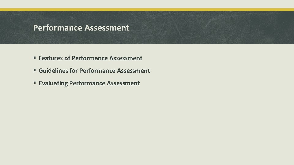 Performance Assessment § Features of Performance Assessment § Guidelines for Performance Assessment § Evaluating Performance Assessment § Features of Performance Assessment § Guidelines for Performance Assessment § Evaluating