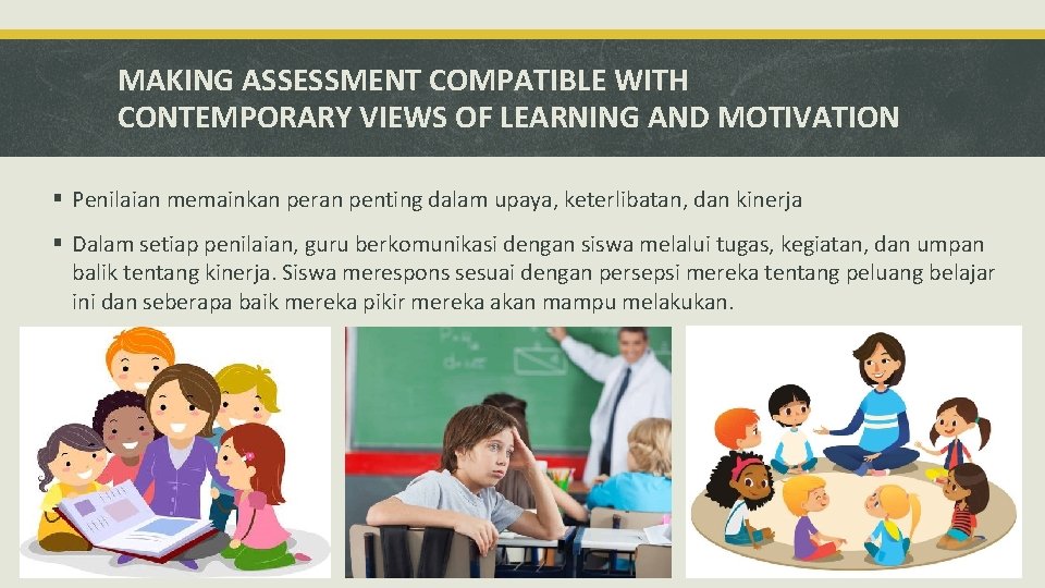 MAKING ASSESSMENT COMPATIBLE WITH CONTEMPORARY VIEWS OF LEARNING AND MOTIVATION § Penilaian memainkan peran MAKING ASSESSMENT COMPATIBLE WITH CONTEMPORARY VIEWS OF LEARNING AND MOTIVATION § Penilaian memainkan peran
