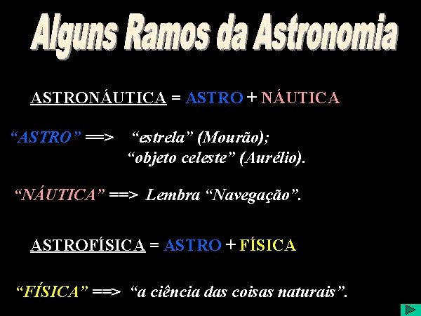 Alguns Ramos da Astronomia ASTRONÁUTICA = ASTRO + NÁUTICA “ASTRO” ==> “estrela” (Mourão); “objeto