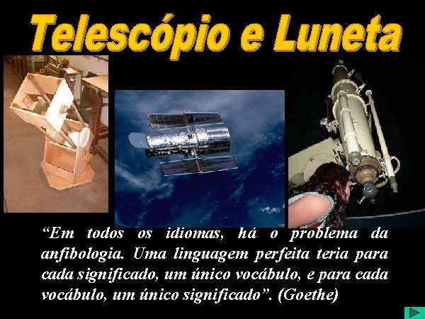 Telescópio e Luneta “Em todos os idiomas, há o problema da anfibologia. Uma linguagem