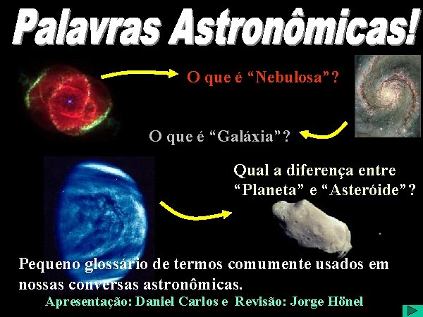 Palavras Astronômicas O que é “Nebulosa”? O que é “Galáxia”? Qual a diferença entre