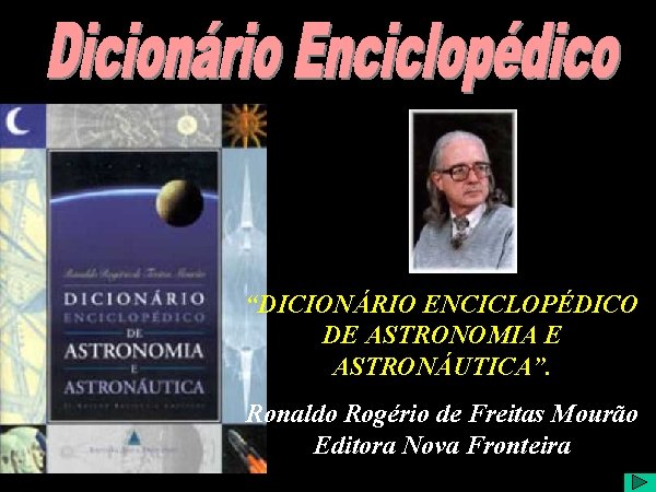Dicionário Enciclopédico “DICIONÁRIO ENCICLOPÉDICO DE ASTRONOMIA E ASTRONÁUTICA”. Ronaldo Rogério de Freitas Mourão Editora