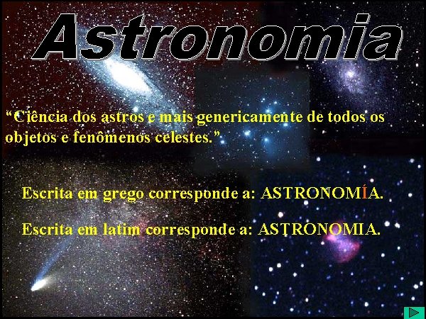 Astronomia “Ciência dos astros e mais genericamente de todos os objetos e fenômenos celestes.