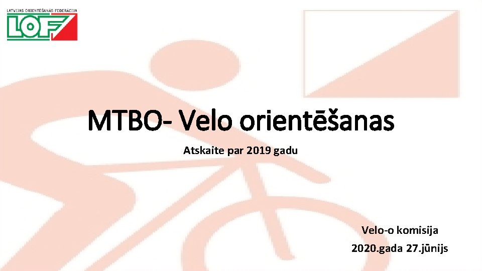 MTBO- Velo orientēšanas Atskaite par 2019 gadu Velo-o komisija 2020. gada 27. jūnijs 