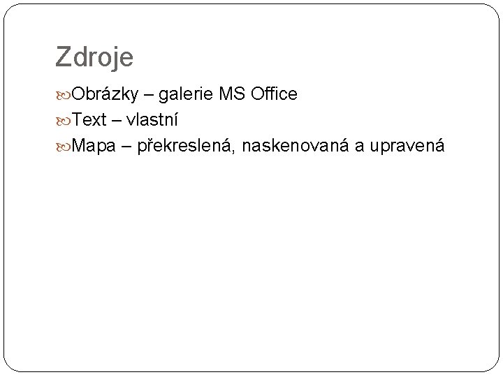 Zdroje Obrázky – galerie MS Office Text – vlastní Mapa – překreslená, naskenovaná a