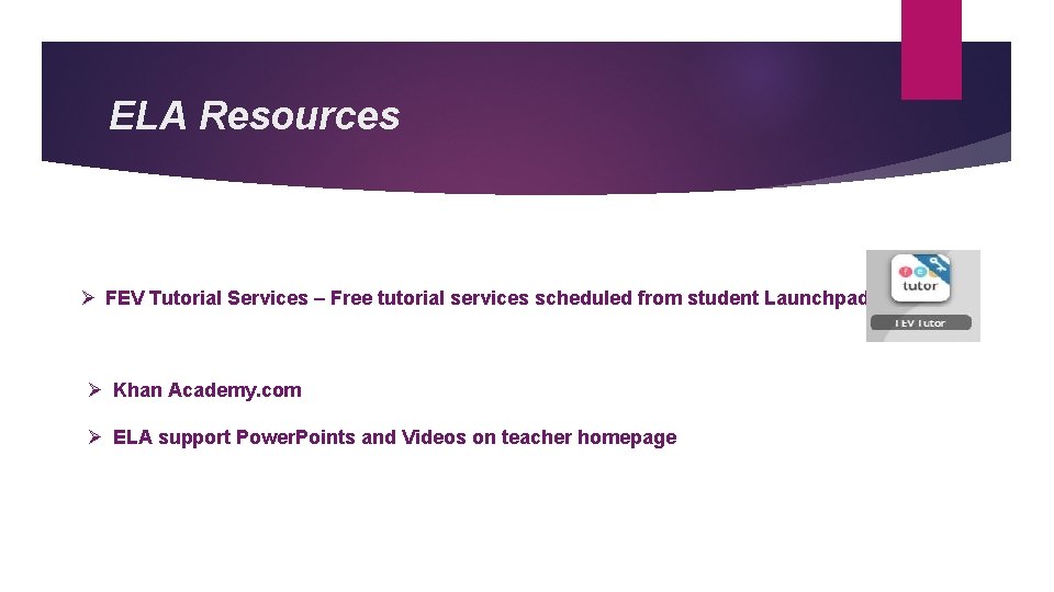 ELA Resources Ø FEV Tutorial Services – Free tutorial services scheduled from student Launchpad