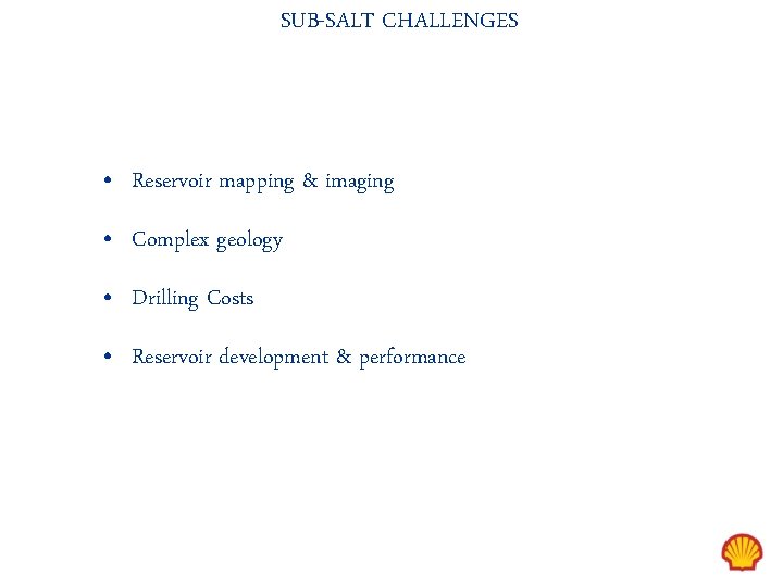 SUB-SALT CHALLENGES • Reservoir mapping & imaging • Complex geology • Drilling Costs •