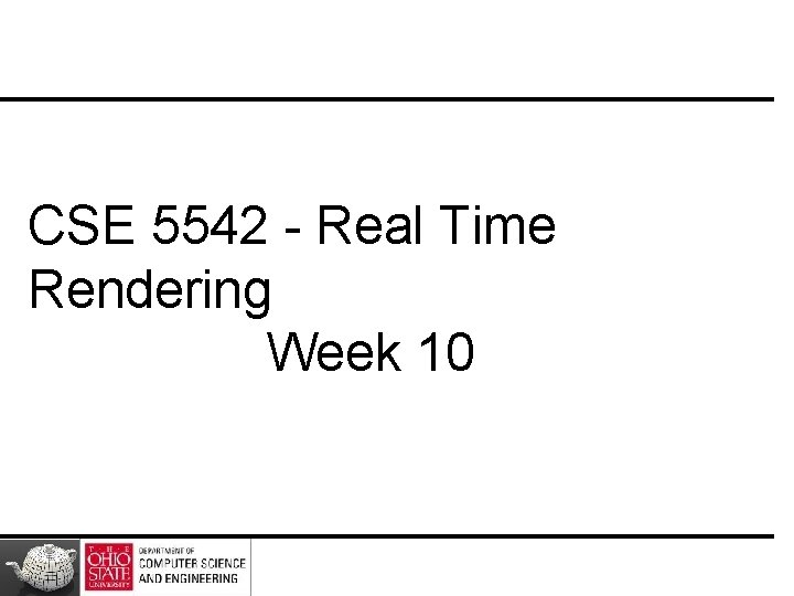 CSE 5542 - Real Time Rendering Week 10 CSE 5542 - Real Time Rendering Week 10