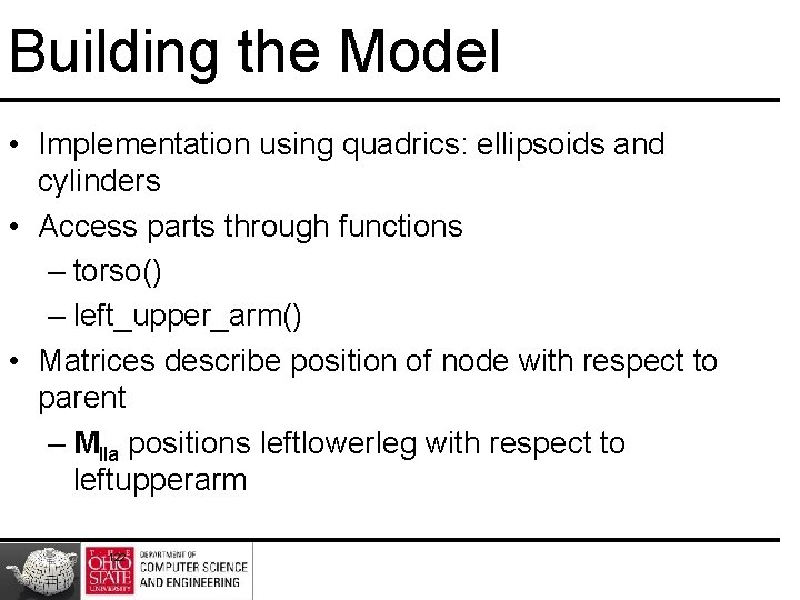 Building the Model • Implementation using quadrics: ellipsoids and cylinders • Access parts through Building the Model • Implementation using quadrics: ellipsoids and cylinders • Access parts through