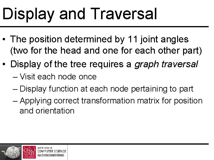 Display and Traversal • The position determined by 11 joint angles (two for the Display and Traversal • The position determined by 11 joint angles (two for the
